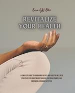 Revitalize Your Health: A Complete Guide to Nourishing Recipes and Holistic Wellness Strategies for Boosting Metabolism, Shedding Pounds, and Embracing a Radiant Lifestyle