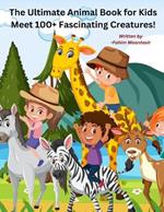 The Ultimate Animal Book for Kids: Meet 100+ Fascinating Creatures!