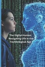 The Digital Human: Navigating Life in the Technological Age