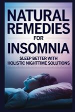 Natural Remedies for Insomnia: Sleep Better with Holistic Nighttime Solutions