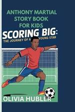 Anthony Martial Story Book for Kids: Scoring Big: The Journey of a Young Star