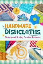 Handmade Dishcloths: Simple and Stylish Crochet Patterns