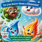 Do you know these 4 Elements?: How Earth, Water, Air and Fire: Create Life on Our Planet