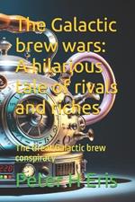 The Galactic brew wars: A hilarious tale of rivals and riches: The Galactic brew conspiracy