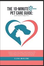 The 10-Minute Pet Care Guide: Quick Tips for Happy Pets: Transform Your Pet's Health and Happiness with Simple Daily Routines That Enhance Bonding, Improve Behavior, and Promote Well-Being