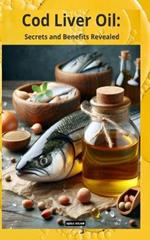 Cod Liver Oil: Secrets and Benefits Revealed