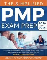 The Simplified Pmp Exam Prep 2024-2025: Complete Guide with All-Inclusive Study Plan, Full-Length Practice Exams, and Pro-Tips for First-Attempt Success