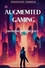 Augmented Gaming From Pixels To Presence By Phoenix Ember