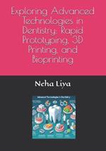 Exploring Advanced Technologies in Dentistry: Rapid Prototyping, 3D Printing, and Bioprinting