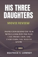 His Three Daughters (Movie Review): Inspiration Behind the film with a look into the Plot, Cast, Production, and Everything you need to know.