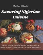 Savoring Nigerian Cuisine: Delving into the Flavorful World of Authentic African Dishes through a Deep Dive into Traditional Gastronomy