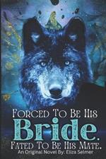 Forced To be His Bride. Fated To Be His Mate.