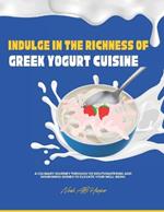 Indulge in the Richness of Greek Yogurt Cuisine: A Culinary Journey Through 125 Mouthwatering and Nourishing Dishes to Elevate Your Well-being