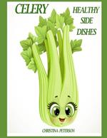 Healthy Side Dishes: Celery: 61 Recipes, Soups, Salads, Casseroles, Hot Dishes, Juice, Smoothies, Pickles, Stir Fry, Stuffed, and More