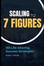 Scaling to 7 Figures: 155 Life Altering Success Strategies