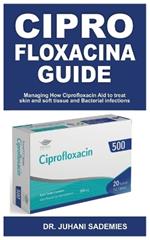 Cipro Floxacina Guide: Managing How Ciprofloxacin Aid to treat skin and soft tissue and Bacterial infection