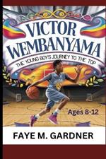 Victor Wembanyama: The Young Boy's Journey to the Top. Ages 8 - 12.: From Local Courts to Global Stardom