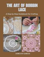 The Art of Bobbin Lace: A Step by Step Guidebook for Crafting