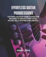 Effortless Guitar Progressions: Mastering Seamless Chord Changes for Beginners to Enhance Your Guitar Playing Skills with Precision and Ease