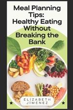 Meal Planning Tips: Healthy Eating Without Breaking the Bank