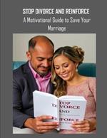 Stop Divorce and Reinforce: A Motivational Guide to Save Your Marriage