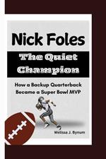 Nick Foles: The Quiet Champion: How a Backup Quarterback Became a Super Bowl MVP