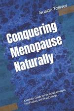 Conquering Menopause Naturally: A Holistic Guide to Hormonal Changes, Hot Flashes, and Mood Swings