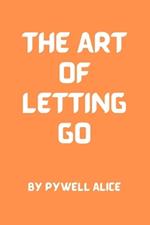 The Art of Letting Go: Embracing Freedom and Renewal Through the Power of Release