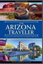 The Arizona Traveler: An Expedition Guide to the Hidden Gems and Must-See Destinations of the Grand Canyon State (with Insider Tips for First-Timers, Where to Stay, and a 7-Day Itinerary