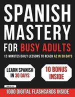 Spanish Mastery for Busy Adults [4-in-1]: 12-Minutes Daily Lessons to Reach A2 in 30 Days