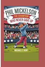 Phil Mickelson: The Champion Who Never Gave Up