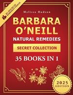 Barbara O'Neill Natural Remedies Secret Collection: The Definitive Guide to Barbara O'Neill's Studies and Teachings to Uncover What the Pharmaceutical Industry Doesn't Want You to Know