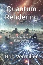 Quantum Rendering: Games, Minds, and the Future of AI