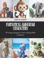 Fantastical Amigurumi Characters: 50 Unique Designs for Your Crafting Book Collection