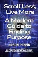 Scroll Less, Live More: A Modern Guide to Finding Purpose