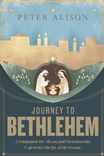 Journey To Bethlehem: A Companion for Advent and Christmastide, Experience the Joy of the Season.