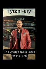 Tyson Fury: he Unstoppable Force in the Ring