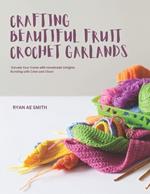 Crafting Beautiful Fruit Crochet Garlands: Elevate Your Home with Handmade Delights Bursting with Color and Cheer