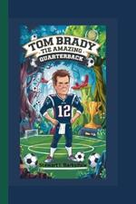 Tom Brady: The Amazing Quarterback