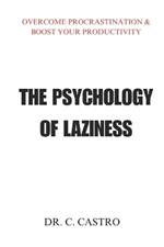 The psychology of laziness: Overcome Procrastination & Boost Your Productivity