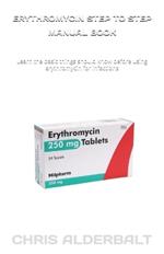 Erythromycin Step to Step Manual Book: Learn the basic things should know before using erythromycin for infections