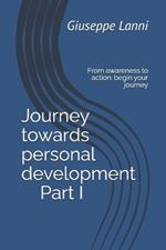 Journey towards personal development - Part I: From awareness to action: begin your journey