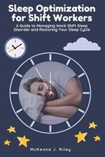 Sleep Optimization for Shift Workers: A Guide to Managing Work Shift Sleep Disorder and Restoring Your Sleep Cycle