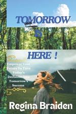 Tomorrow Is Here !: Empower Your Future To Turn Today's Decisions into Tomorrow's Success