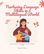 Nurturing Language Skills in a Multilingual World: A Thorough Resource for Families Cultivating Bilingualism at Home