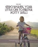 Empowering Your Little One to Master Potty Skills: A Transformative Three Day Guide for Busy Families to Navigate Toilet Training with Confidence