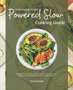 Wholesome Plant Powered Slow Cooking Guide: Transform Your Wellbeing, Achieve Weight Loss Goals, and Promote Longevity with One Hundred Flavorful and Foolproof Dishes