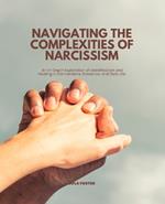 Navigating the Complexities of Narcissism: An In-Depth Exploration of Identification and Healing in Connections, Romance, and Daily Life