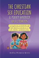 The Christian Sex Education & Puberty Handbook for 8 to 12 Year Olds: Guiding Parents and Kids through Faith-Based Conversations on Body, Identity, and Relationships