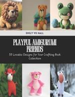 Playful Amigurumi Friends: 50 Lovable Designs for Your Crafting Book Collection